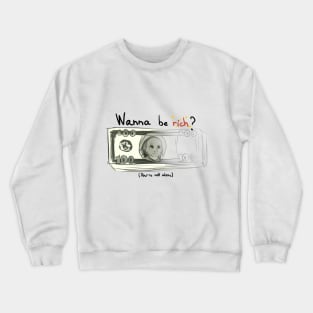 Wanna be rich? Crewneck Sweatshirt